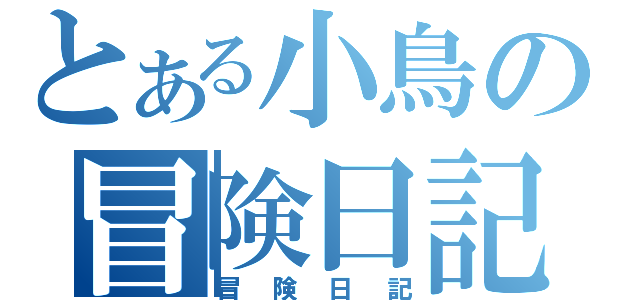 とある小鳥の冒険日記（冒険日記）