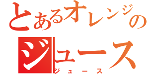 とあるオレンジのジュース（ジュース）