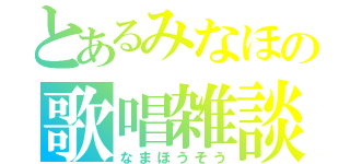 とあるみなほの歌唱雑談（なまほうそう）