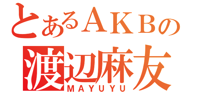 とあるＡＫＢの渡辺麻友（ＭＡＹＵＹＵ）