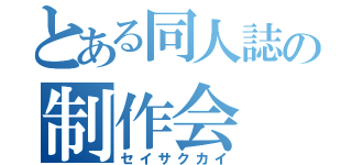 とある同人誌の制作会（セイサクカイ）