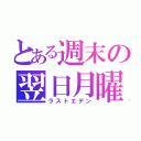 とある週末の翌日月曜（ラストエデン）