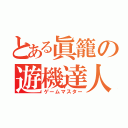 とある眞籠の遊機達人（ゲームマスター）