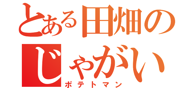 とある田畑のじゃがいも（ポテトマン）