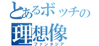 とあるボッチの理想像（ファンタジア）