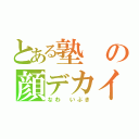 とある塾の顔デカイ人（なわ いぶき）