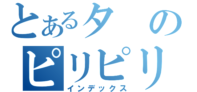 とあるタのピリピリ（インデックス）