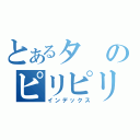 とあるタのピリピリ（インデックス）