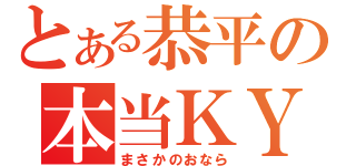 とある恭平の本当ＫＹ（まさかのおなら）