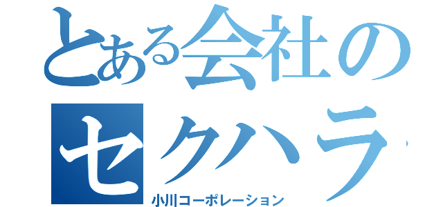 とある会社のセクハラ上司（小川コーポレーション）