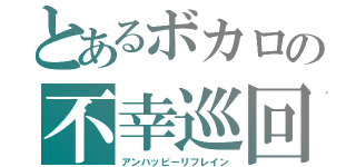 とあるボカロの不幸巡回（アンハッピーリフレイン）