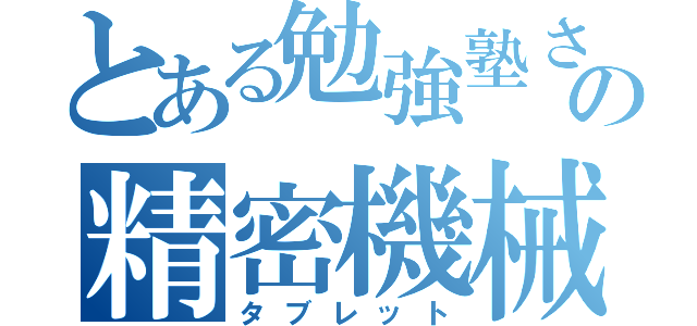 とある勉強塾さなるの精密機械（タブレット）