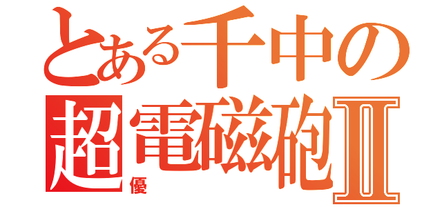 とある千中の超電磁砲Ⅱ（優）