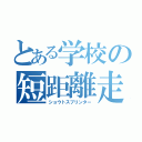 とある学校の短距離走（ショウトスプリンター）