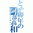 とある卯年の阿部高和（いいおとこ）