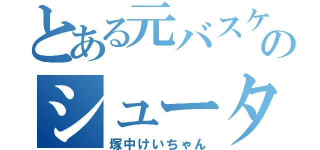 とある元バスケ部のシューター（塚中けいちゃん）