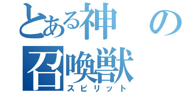 とある神の召喚獣（スピリット）