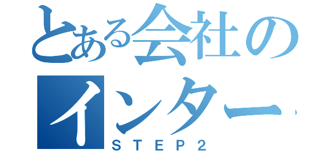 とある会社のインターン（ＳＴＥＰ２）