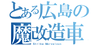 とある広島の魔改造車（Ｓｔｒｉｋｅ Ｍａｒｖｅｌｏｕｓ）