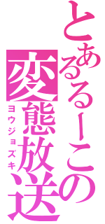 とあるるーこの変態放送（ヨウジョズキ）