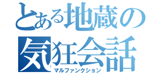 とある地蔵の気狂会話（マルファンクション）