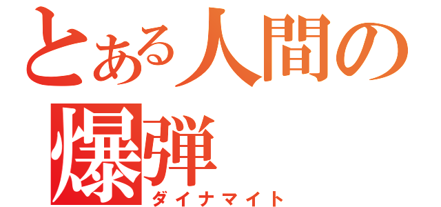 とある人間の爆弾（ダイナマイト）