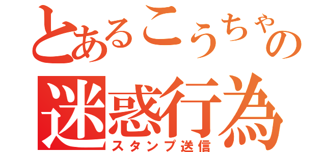 とあるこうちゃんの迷惑行為（スタンプ送信）