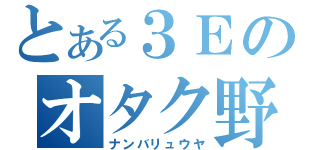 とある３Ｅのオタク野朗（ナンバリュウヤ）