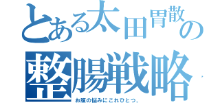 とある太田胃散の整腸戦略。（お腹の悩みにこれひとつ。）