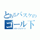 とあるバスケのゴール下の巨人（パワーフォワード）