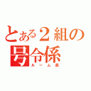 とある２組の号令係（ルーム長）