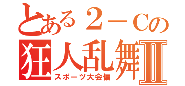 とある２－Ｃの狂人乱舞Ⅱ（スポーツ大会偏）