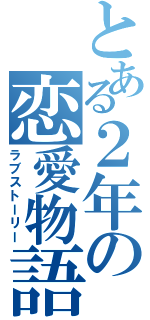 とある２年の恋愛物語（ラブストーリー）