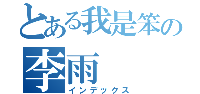 とある我是笨の李雨（インデックス）
