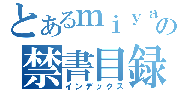 とあるｍｉｙａｔａ ｎｏの禁書目録（インデックス）