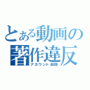 とある動画の著作違反（アカウント削除）