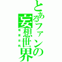 とあるファンの妄想世界（塚原志帆）