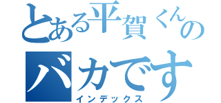 とある平賀くんはのバカです（インデックス）