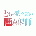 とある髏々宮の声真似師（イミテーションマスター）