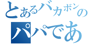 とあるバカボンのパパである（）