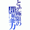 とある極限の超頻能力者（インデックス）