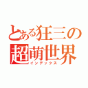 とある狂三の超萌世界（インデックス）