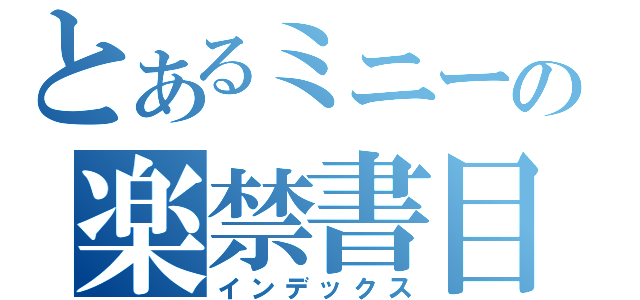 とあるミニーの楽禁書目録（インデックス）