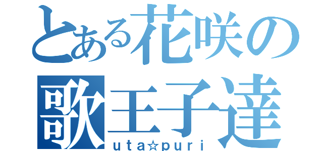 とある花咲の歌王子達（ｕｔａ☆ｐｕｒｉ）