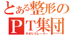 とある整形のＰＴ集団（サボりクレーマー）