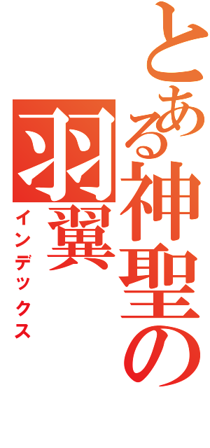 とある神聖の羽翼（インデックス）