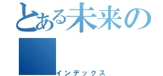 とある未来の（インデックス）