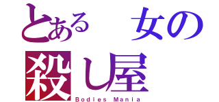 とある 女の殺し屋（Ｂｏｄｉｅｓ Ｍａｎｉａ）