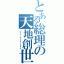 とある総理の天地創世（ビギニングオブザコクモス）