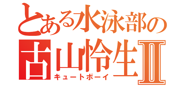 とある水泳部の古山怜生Ⅱ（キュートボーイ）